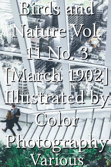 Birds and Nature Vol. 11 No. 3 [March 1902] Illustrated by Color Photography