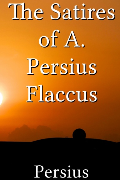 The Satires of A. Persius Flaccus [Latin]