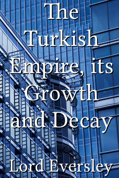 The Turkish Empire, its Growth and Decay