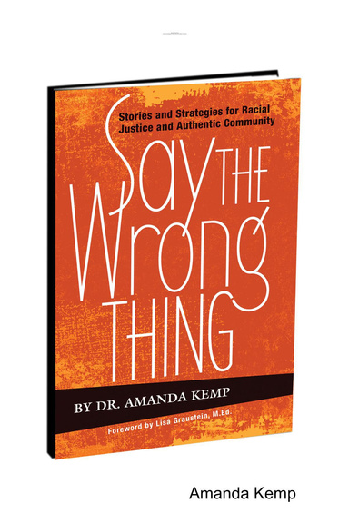 Say the Wrong Thing:  Stories and Strategies for Racial Justice and Authentic Community