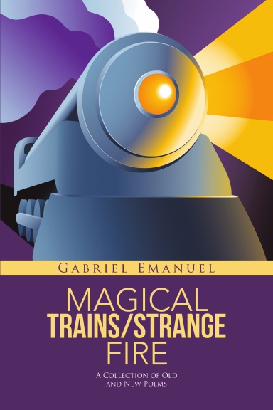 MAGICAL TRAINS/STRANGE FIRE: A Collection of Old and New Poems