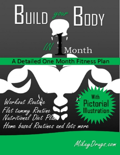 Build Your Body In 1 Month:  a Detailed One Month Fitness Plan
