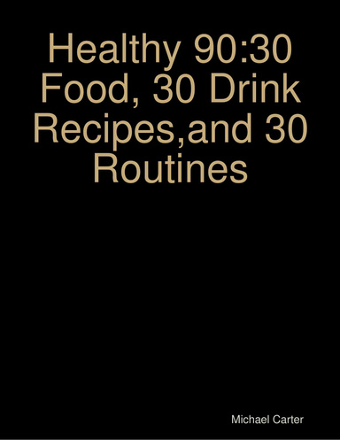 Healthy 90:30 Food, 30 Drink Recipes,and 30 Routines
