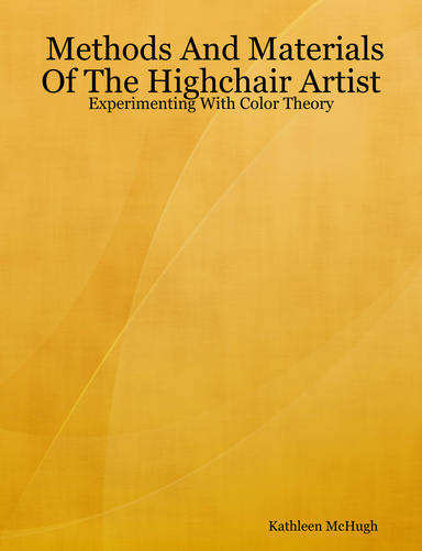 Methods And Materials Of The Highchair Artist: Experimenting With Color Theory