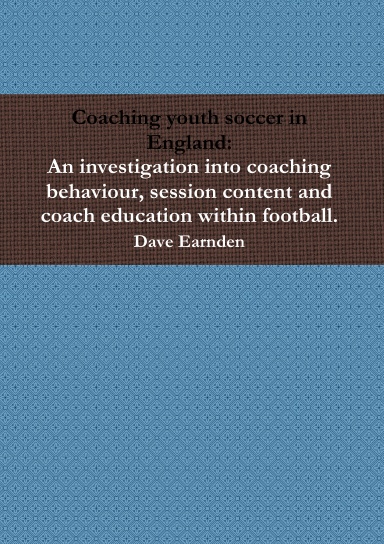 Coaching youth soccer in England: An investigation into coaching behaviour, session content and coach education within football.