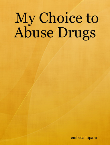 My Choice to Abuse Drugs