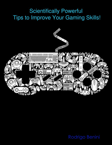 Scientifically Powerful Tips to Improve Your Gaming Skills!