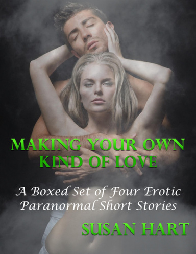 Making Your Own Kind of Love: A Boxed Set of Four Erotic Paranormal Short Stories