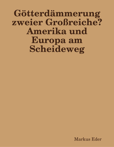 Götterdämmerung zweier Großreiche? Amerika und Europa am Scheideweg