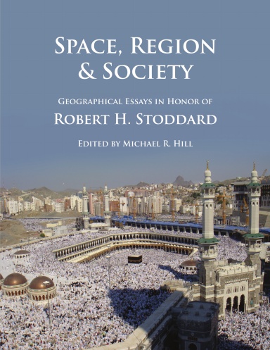 Space, Region & Society: Geographical Essays in Honor of Robert H. Stoddard