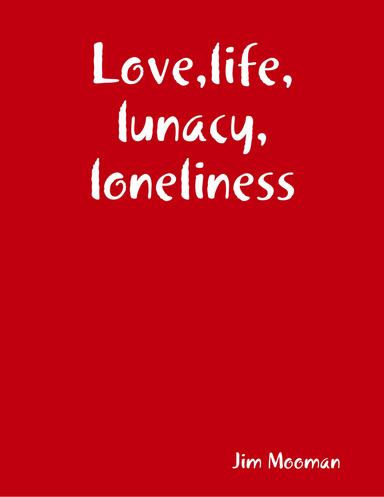 Love,life,lunacy,loneliness