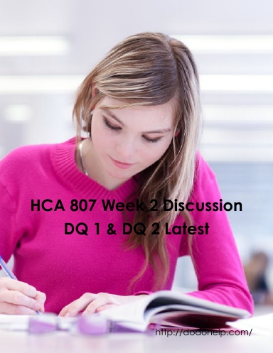 HCA 807 Week 2 Discussion  DQ 1 & DQ 2 Latest
