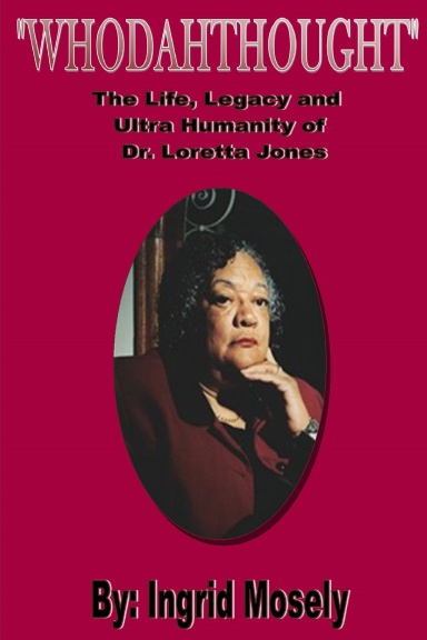 "WHODAHTHOUGHT" The Life, Legacy and Ultra Humanity of Dr. Loretta Jones