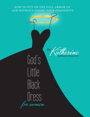 God's Little Black Dress For Women: How to Put on the Full Armor of God Without Losing Your Femininity