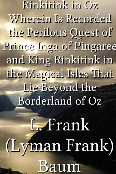 Rinkitink in Oz Wherein Is Recorded the Perilous Quest of Prince Inga of Pingaree and King Rinkitink in the Magical Isles That Lie Beyond the Borderland of Oz