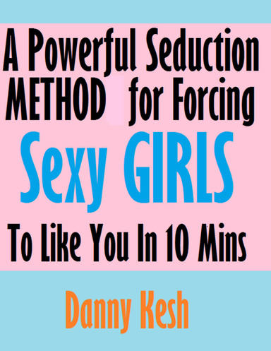 A Powerful Seduction Method for Forcing Sexy Girls to Like You In Ten Minutes