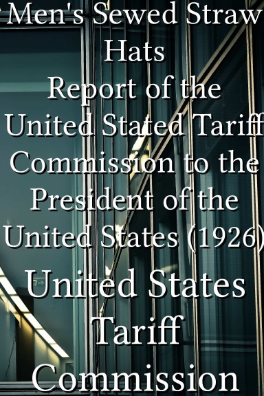 Men's Sewed Straw Hats Report of the United Stated Tariff Commission to the President of the United States (1926)