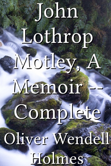 John Lothrop Motley, A Memoir -- Complete