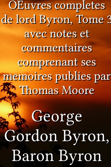 OEuvres completes de lord Byron, Tome 3 avec notes et commentaires comprenant ses memoires publies par Thomas Moore [French]