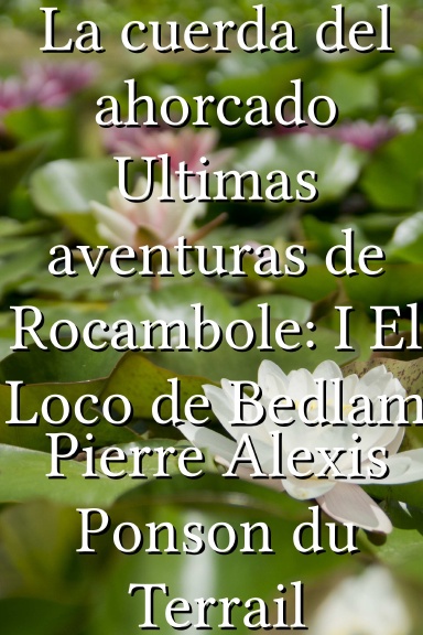 La cuerda del ahorcado Ultimas aventuras de Rocambole: I El Loco de Bedlam [Spanish]