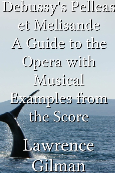 Debussy's Pelleas et Melisande A Guide to the Opera with Musical Examples from the Score