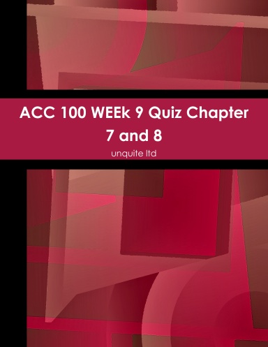 ACC 100 WEEk 9 Quiz Chapter 7 and 8