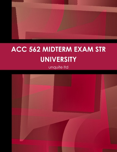 ACC 562 MIDTERM EXAM STR UNIVERSITY