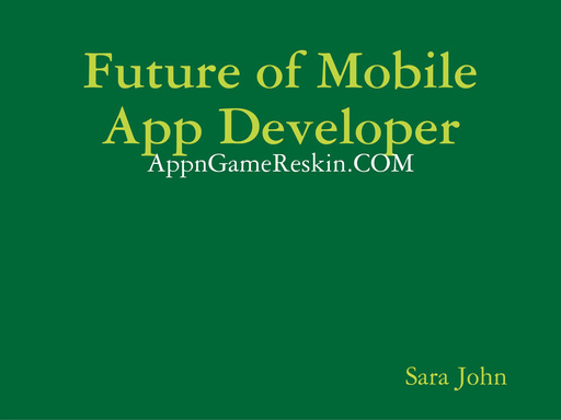 Future of Mobile App Developer - AppnGameReskin.COM