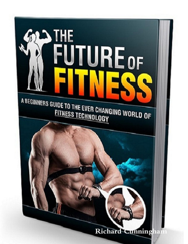 The Future of Fitness: A Beginners Guide to the Ever Changing World of Fitness Technology