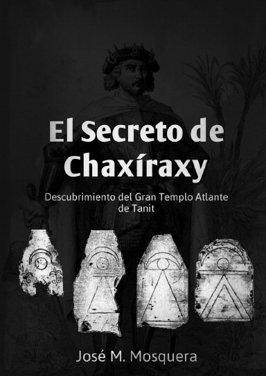 El Secreto de Chaxíraxy. Descubrimiento del  Gran Templo Atlante De Tanit