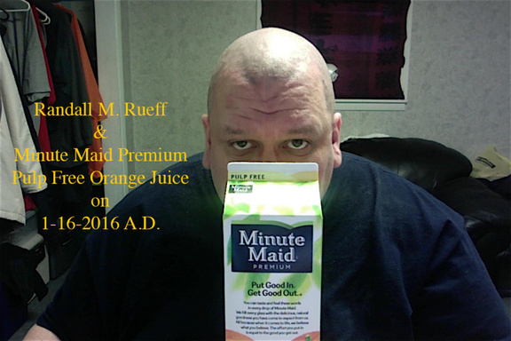 Randall M. Rueff & Minute Maid Premium Pulp Free Orange Juice on 1-16-2016 A.D.
