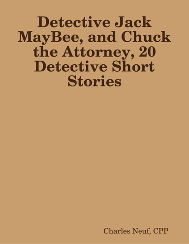 Detective Jack MayBee, and Chuck the Attorney, 20 Detective Short Stories