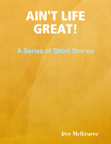 Ain't Life Great!