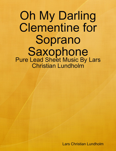 Oh My Darling Clementine for Soprano Saxophone - Pure Lead Sheet Music By Lars Christian Lundholm