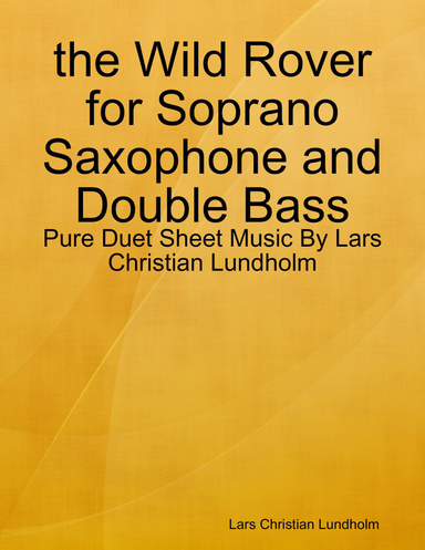 the Wild Rover for Soprano Saxophone and Double Bass - Pure Duet Sheet Music By Lars Christian Lundholm