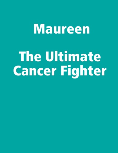Maureen ... The Ultimate Cancer Fighter