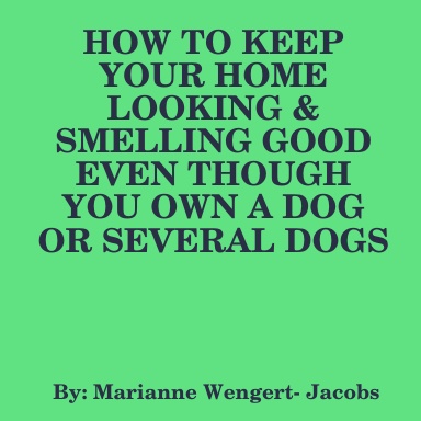 HOW TO KEEP YOUR HOME LOOKING & SMELLING GOOD EVEN THOUGH YOU OWN A DOG OR SEVERAL DOGS