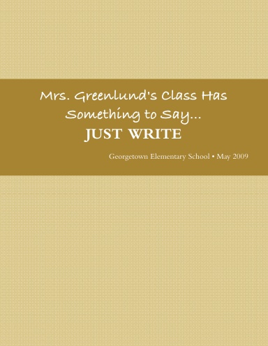 Mrs. Greenlund's Class Has Something to Say...JUST WRITE