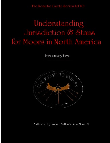 The Kemetic Guide Series 1of 10  Understanding Jurisdiction & Status of Moors in North America