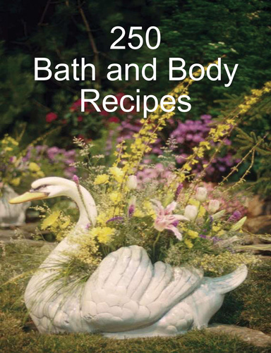 250 Bath and Body Recipes