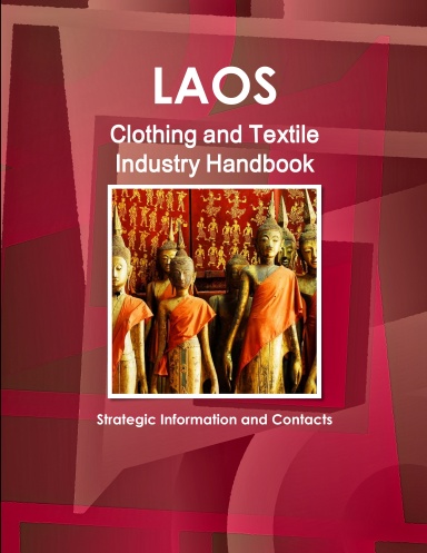 Laos Clothing and Textile  Industry Handbook - Strategic Information and Contacts