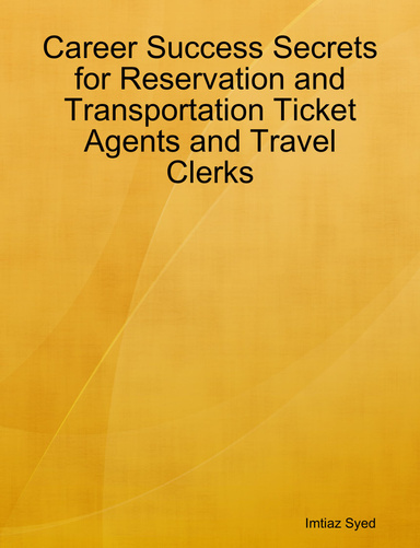 Career Success Secrets for Reservation and Transportation Ticket Agents and Travel Clerks