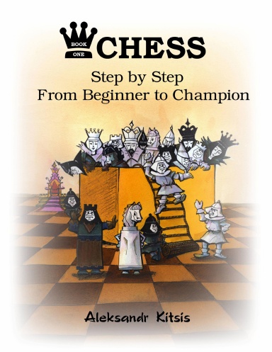 Chess Step by Step: From Beginner to Champion Book 1