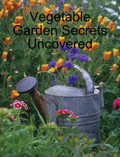 Vegetable Garden Secrets Uncovered