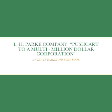 L. H. PARKE COMPANY "Pushcart to a Multi-Million Dollar Corporation"