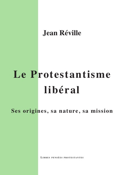 Le Protestantisme libéral, ses origines, sa nature, sa mission