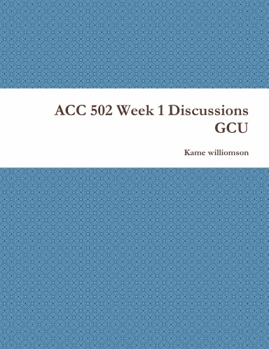 ACC 502 Week 1 Discussions GCU