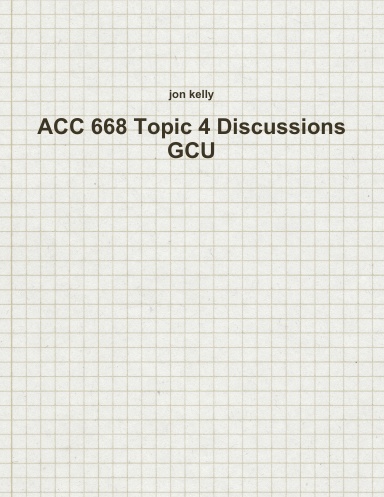 ACC 668 Topic 4 Discussions GCU