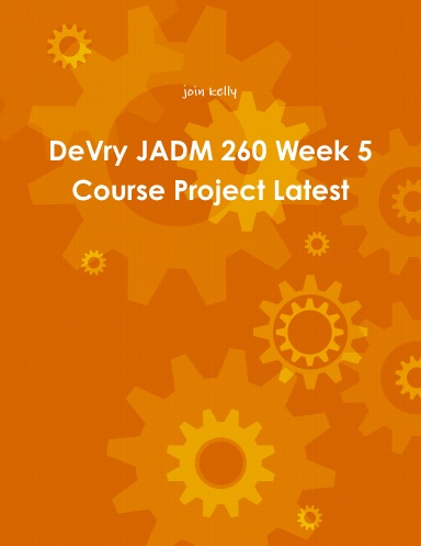 DeVry JADM 260 Week 5 Course Project Latest