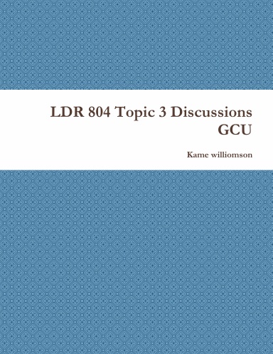 LDR 804 Topic 3 Discussions GCU